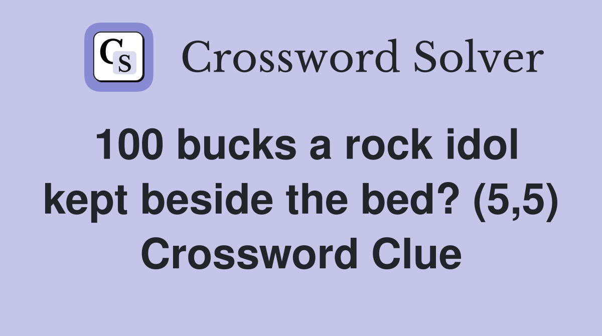 100 bucks a rock idol kept beside the bed? (5,5) Crossword Clue